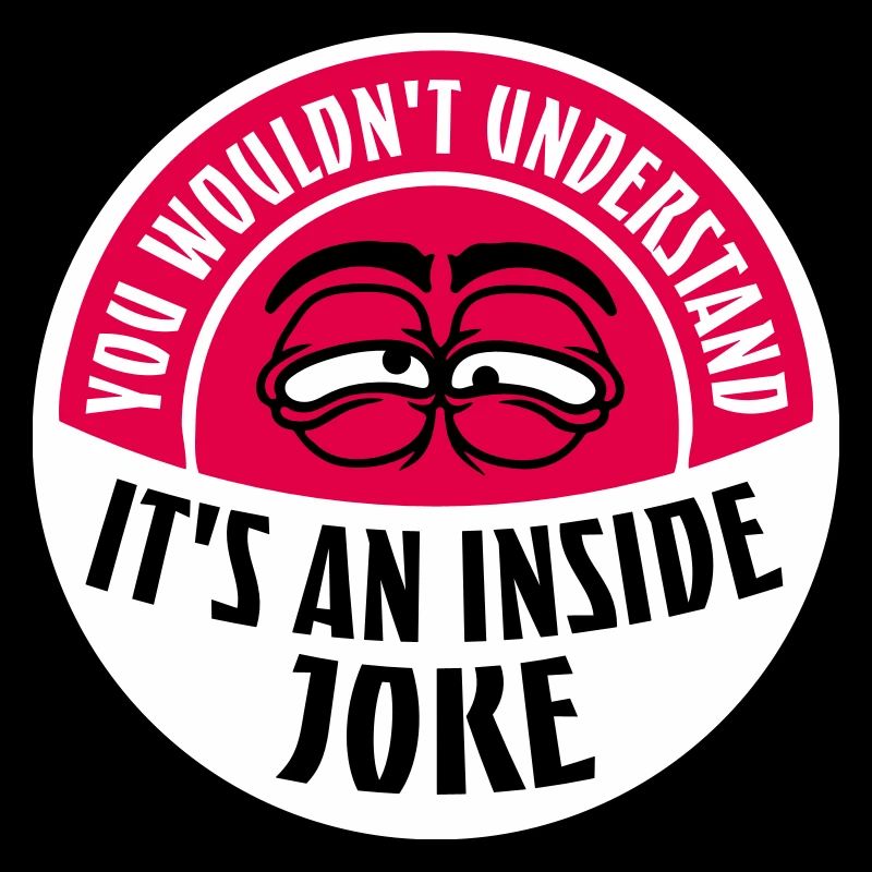 You Wouldn't Understand It's An Inside Joke Saying