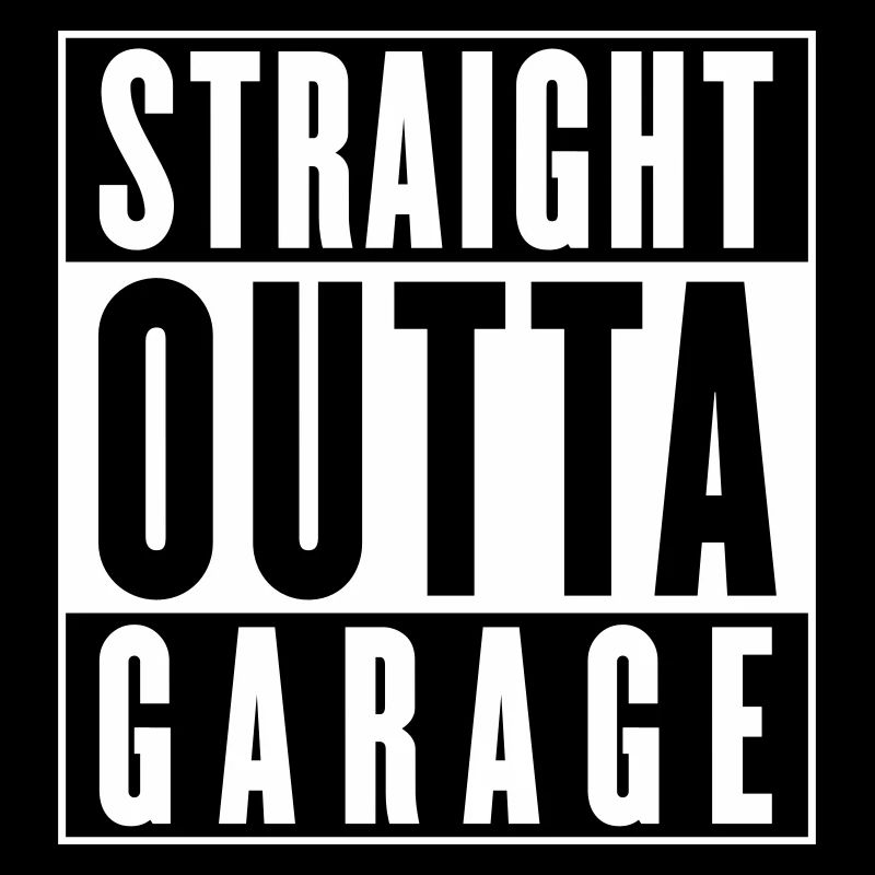 Straight outta garage (colors changeable)