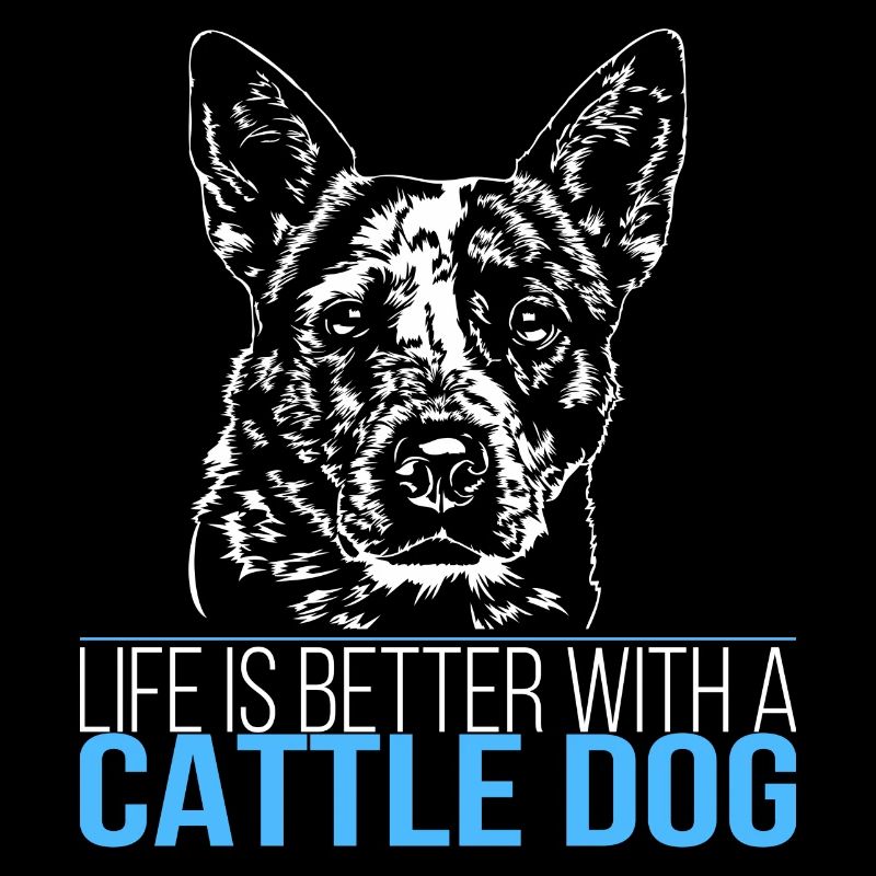 CATTLE DOG life is better Wilsigns Hunde