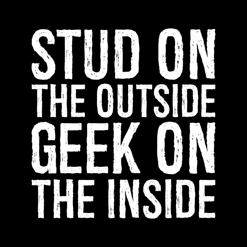 stud on the outside geek on the inside