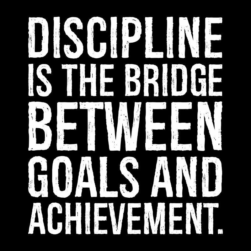 discipline is the bridge between goals