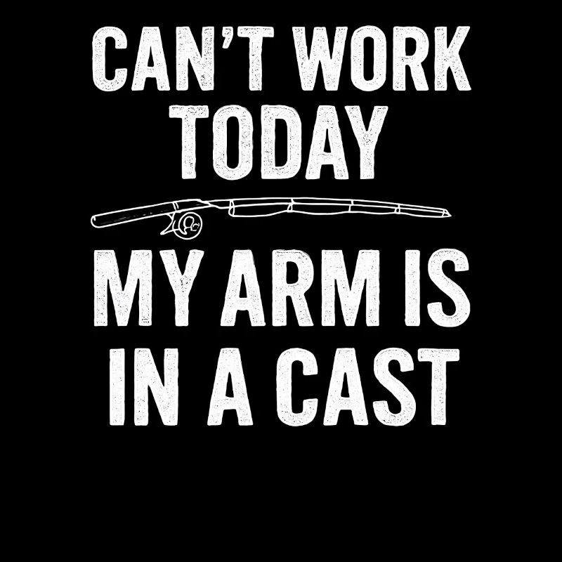 I Can't Work Today My Arm Is In A Cast Angler 