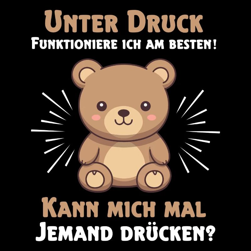 Under pressure I function best Teddy bear