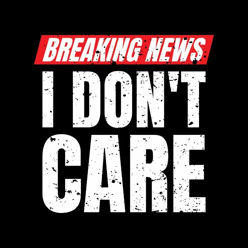 Breaking News I Don't Care Statement 