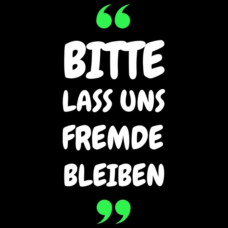 Bitte lass uns Fremde bleiben Spruch