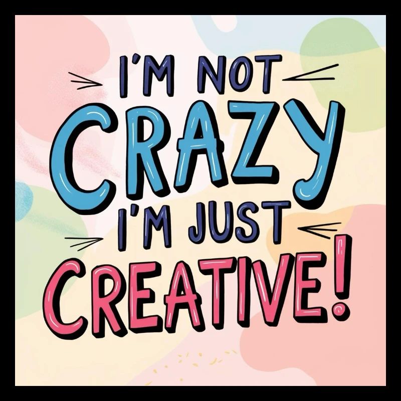 I'm not crazy, I'm just creative