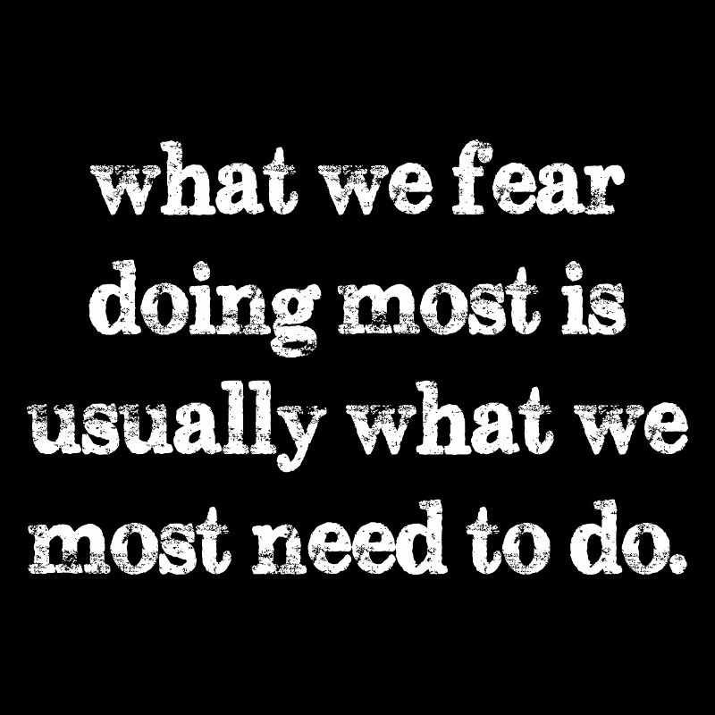 what we fear doing most is usually what we most