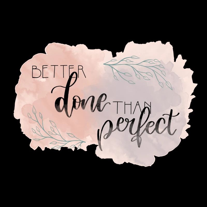 Better Done Than Perfect