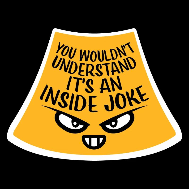 You Wouldn't Understand It's An Inside Joke Spruch