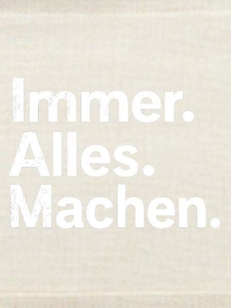 Immer. Alles. Machen.