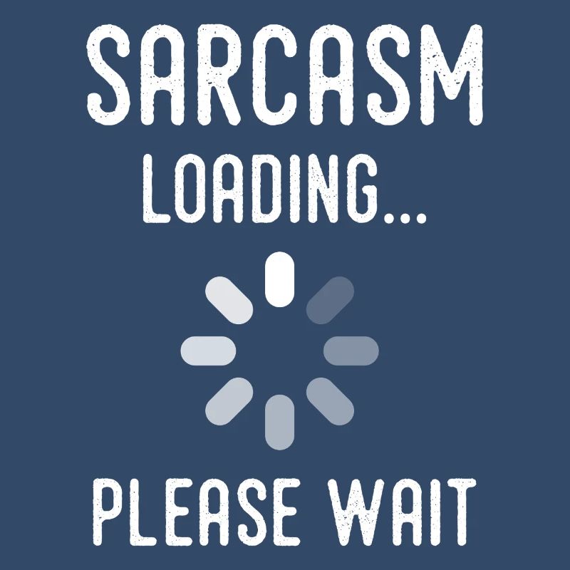 sarcasm loading, please wait