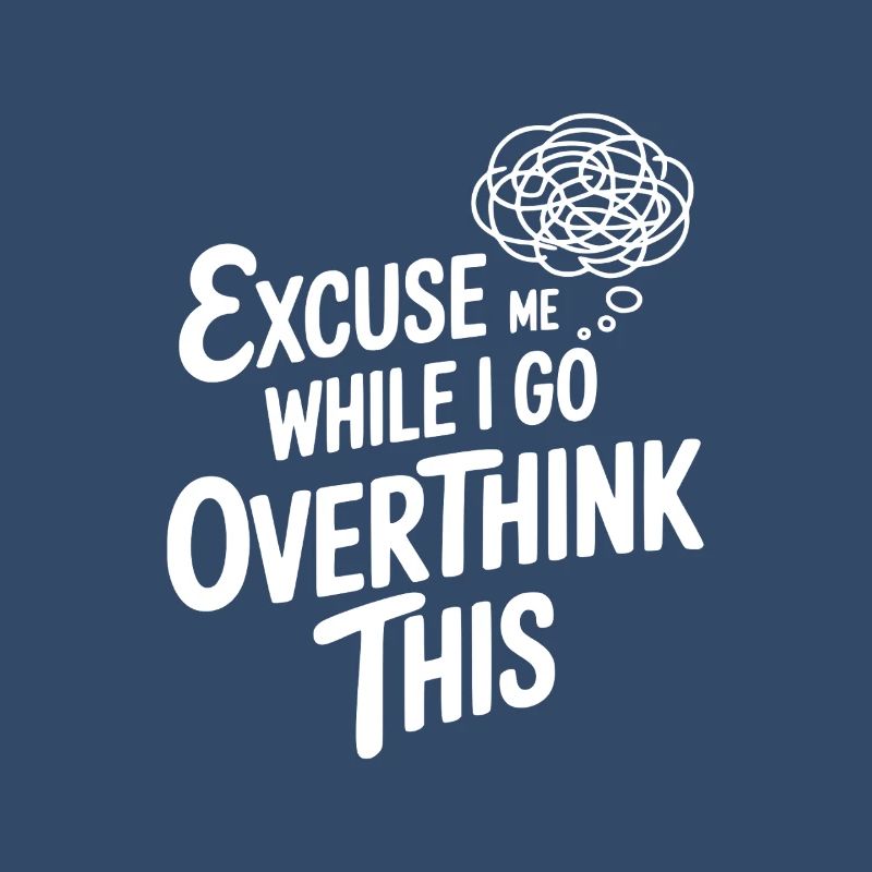 Excuse Me While I Go Overthink This