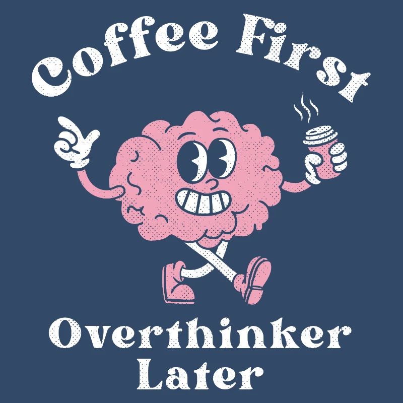 Coffee First Overthinker Later