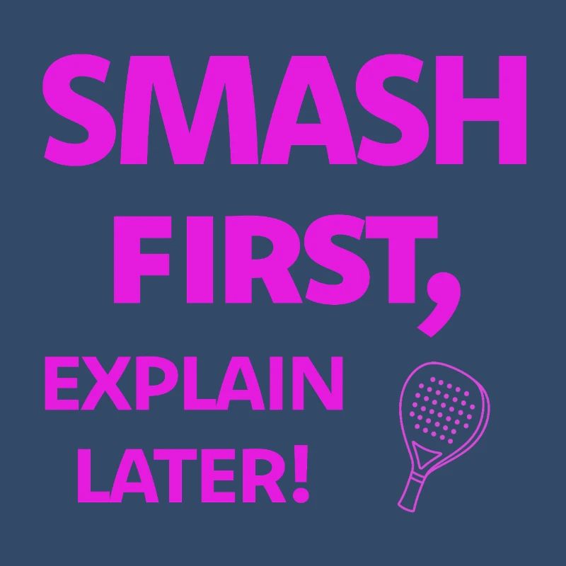 Smash First, Explain Later Padelspruch