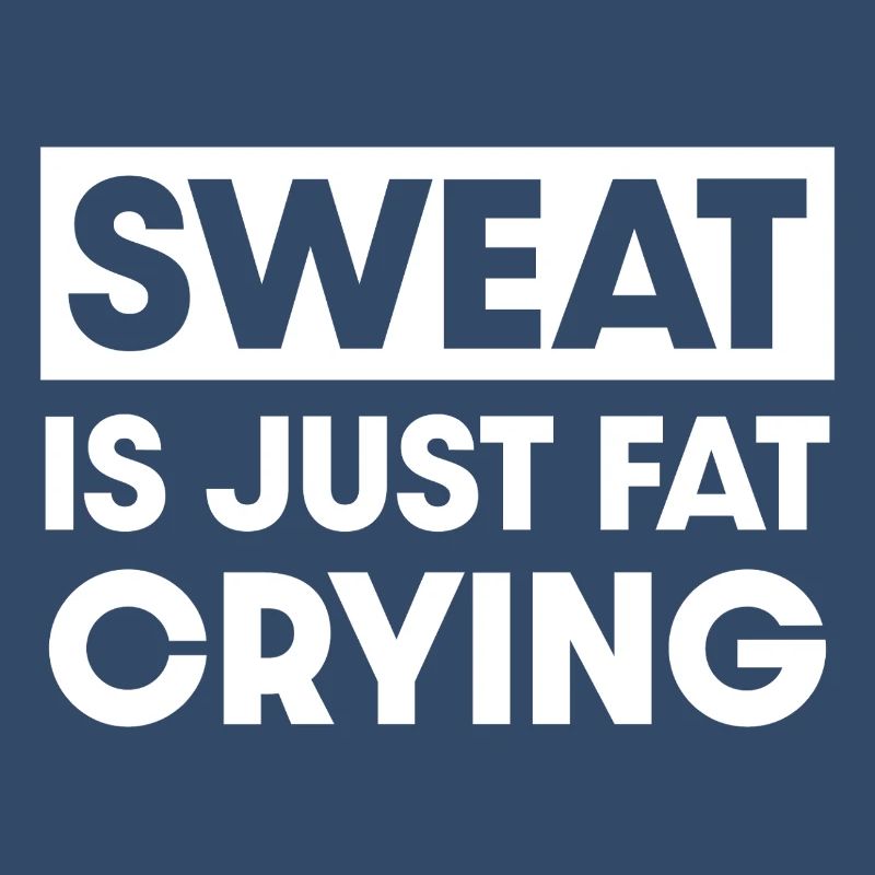 Sweat is just fat crying