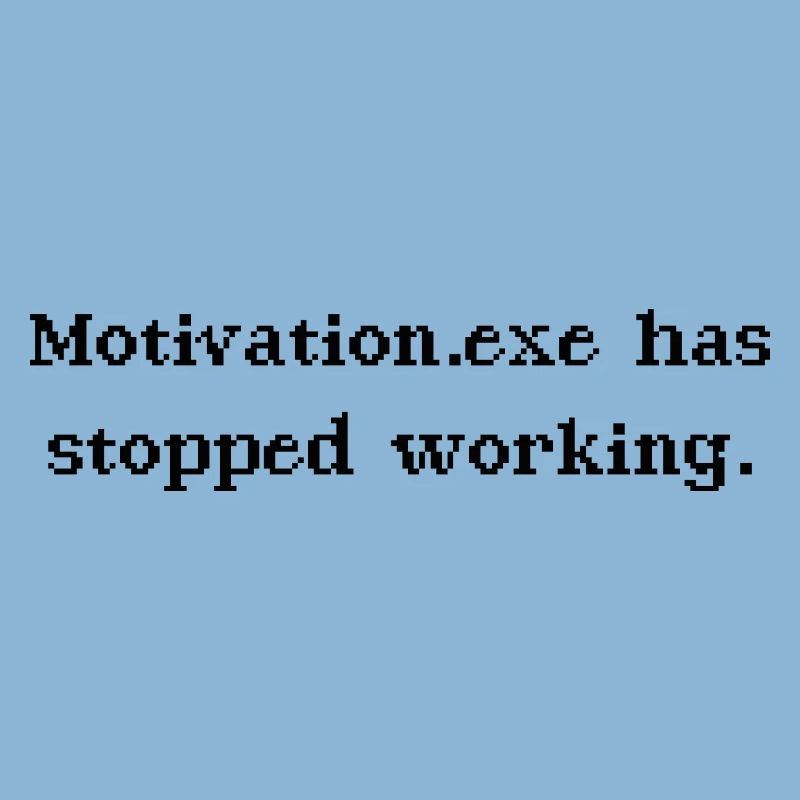 Motivation.exe has stopped working Büro Nerd Spruc