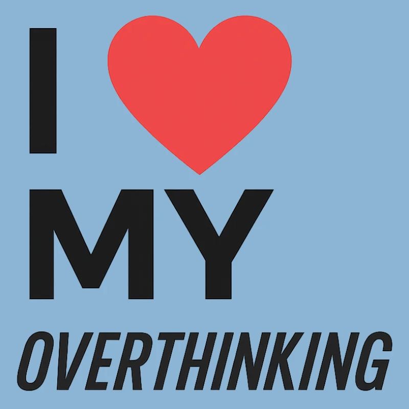 I Love My Overthinking