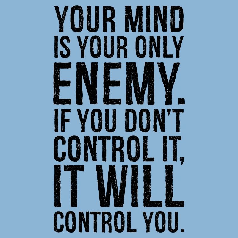 your mind is your only enemy