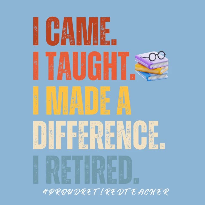 I came I thought I made a difference i retired