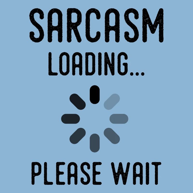 sarcasm loading, please wait