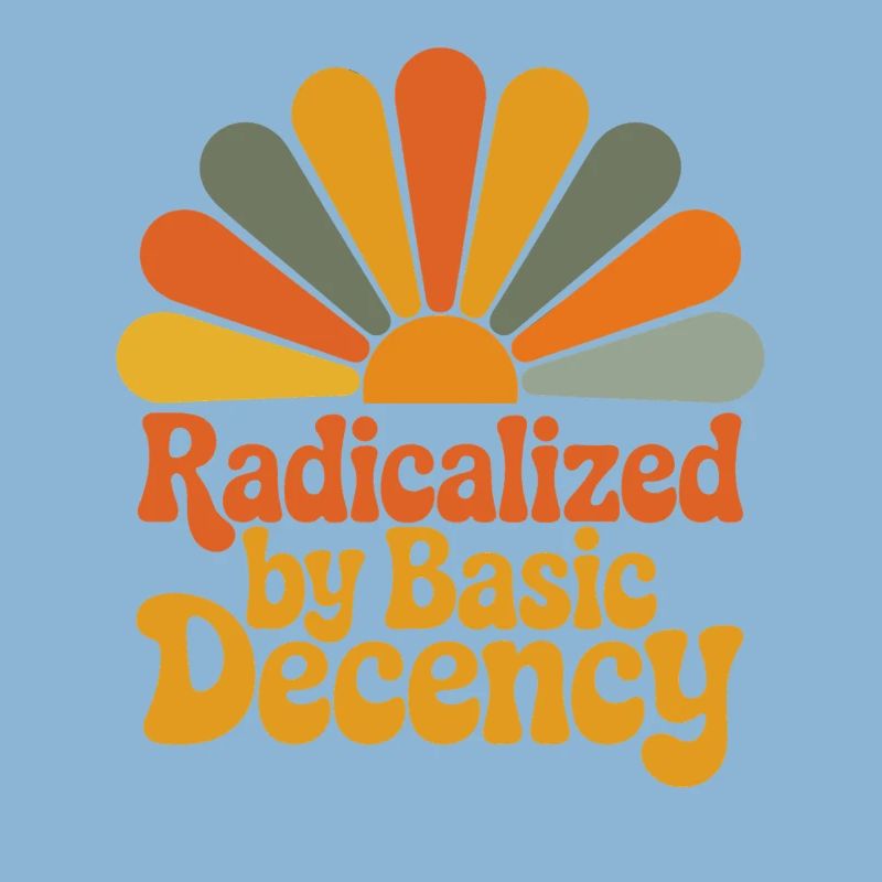 Radicalized by Basic Decency