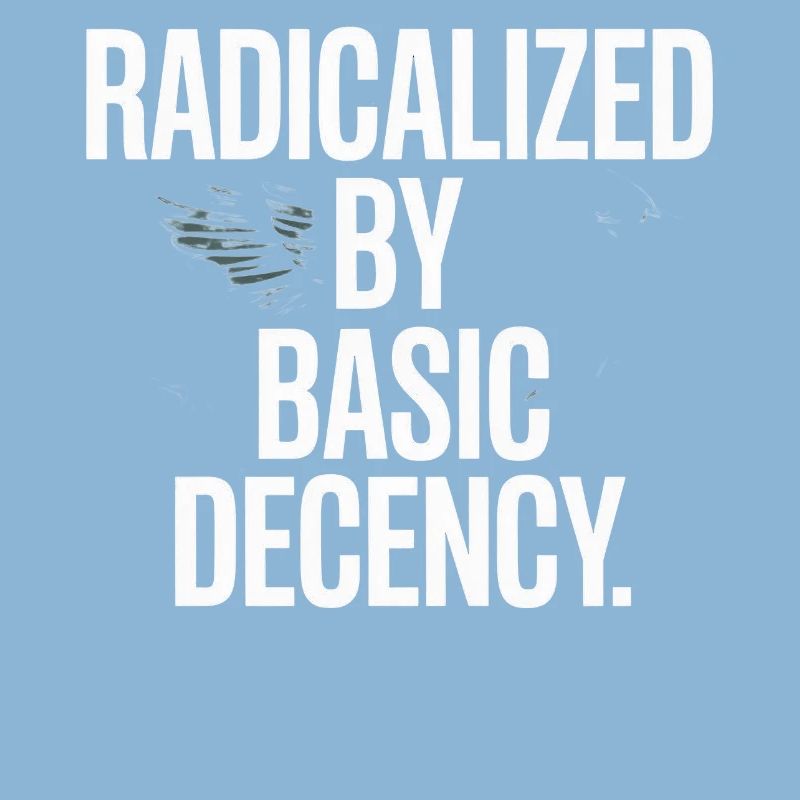 Radicalized By Basic Decency Spruch Protest