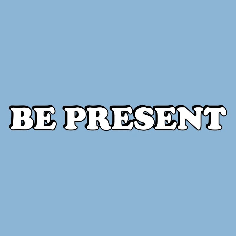 Be Present