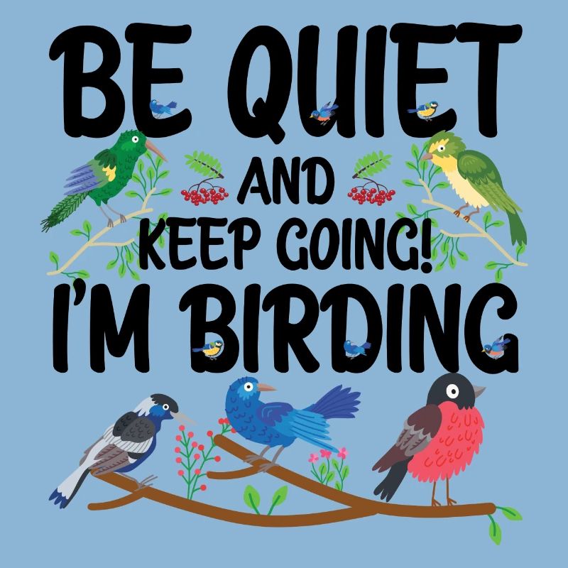 Be Quiet and Keep Going - I'm Birding