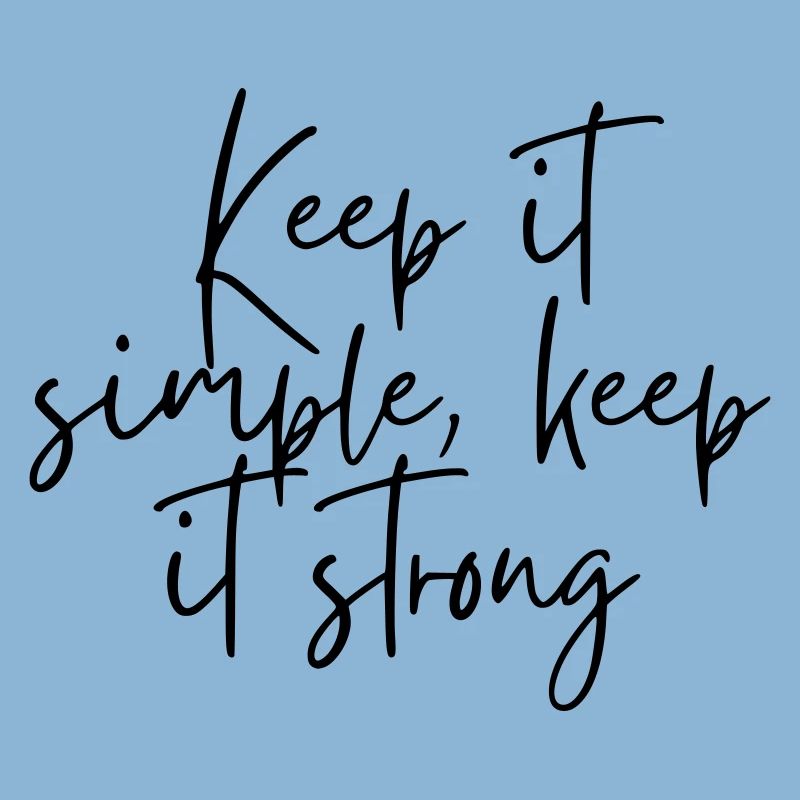 Keep it simple keep it strong