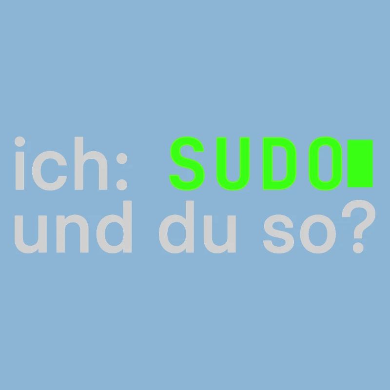 ich: SUDO und du so? Linux Spruch - Programmierer