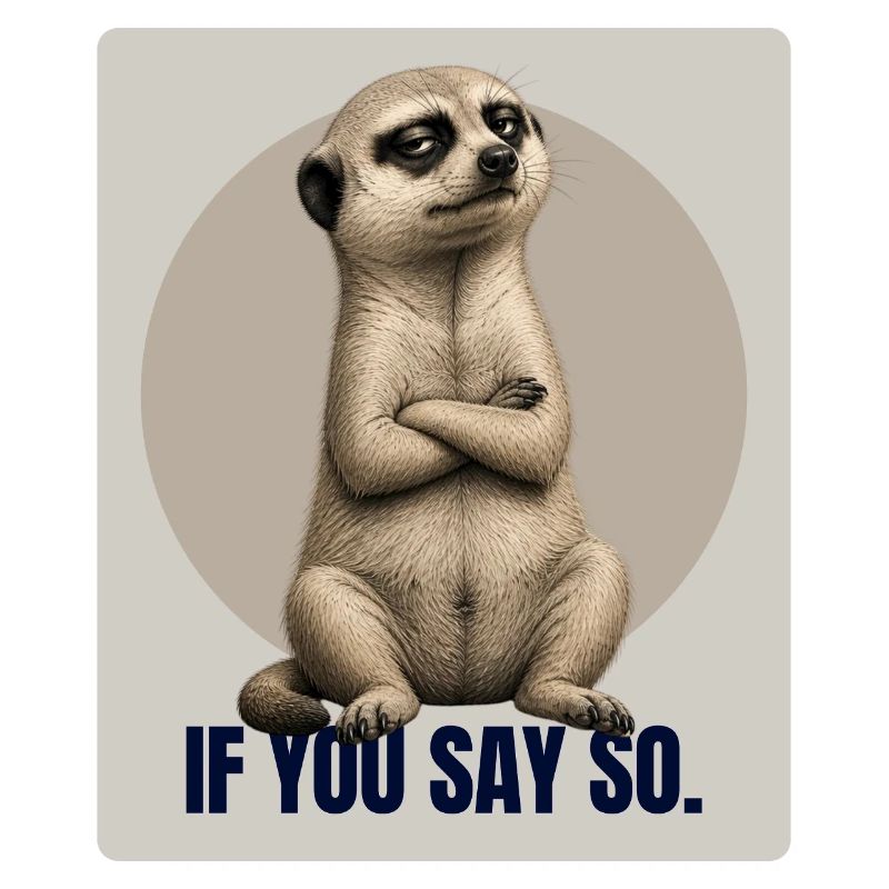 Si vous le dites. – Design sarcastique de suricate