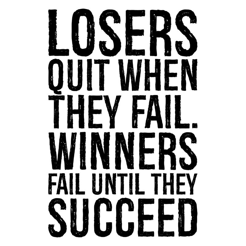 losers quit when they fail winners fail until
