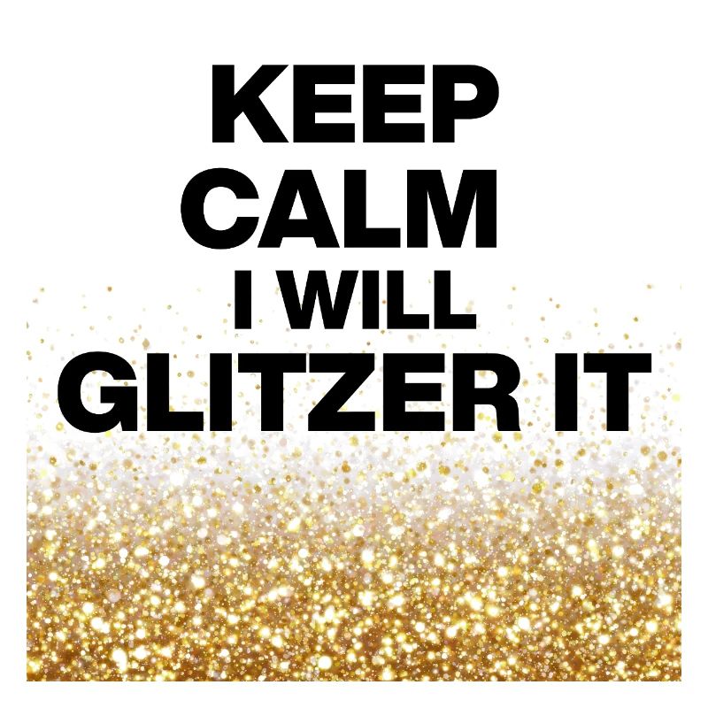 KEEP CALM, I WILL GLITZER IT! DIY Queens, Positive