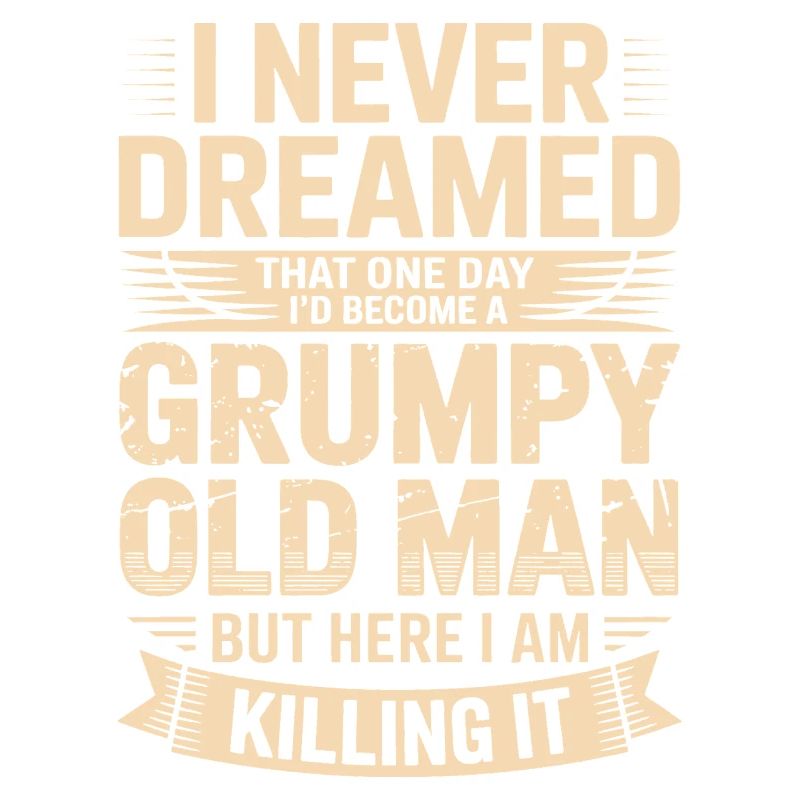 Never dreamed: Grumpy old man