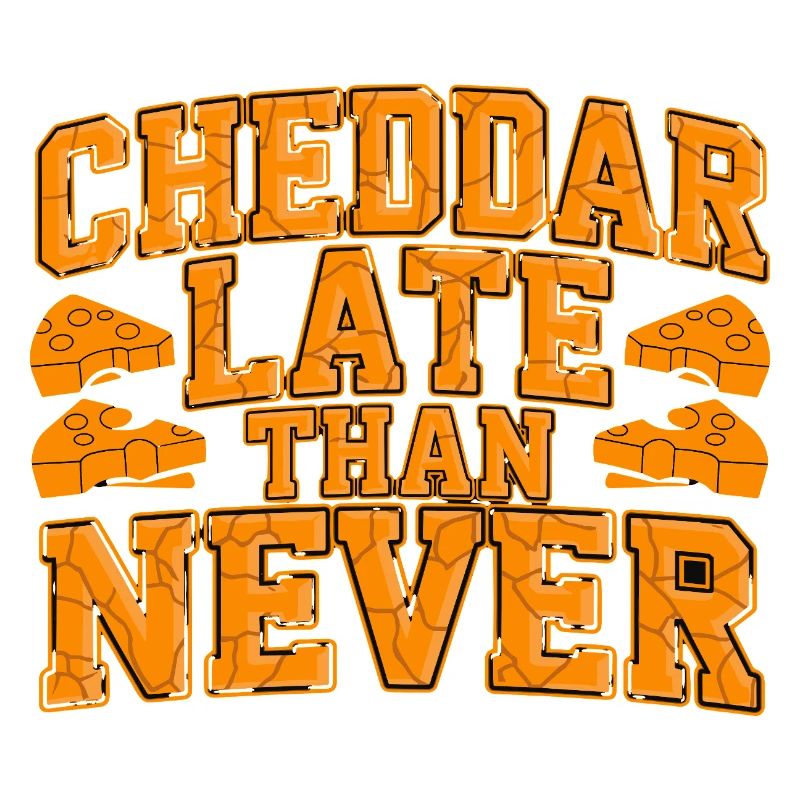 Cheddar Late Than Never Funny Cheese Saying For