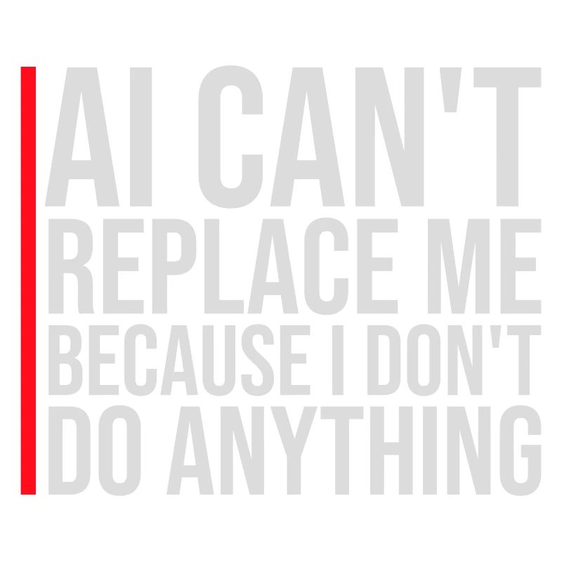 AI Can't Replace Me I Don't Do Anything Humor Witz