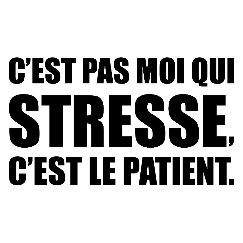 C’est pas moi qui stresse, c’est le patient