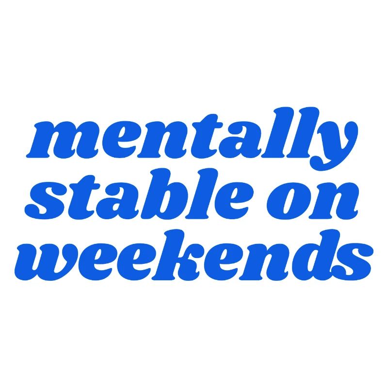 mentally stable on weekends