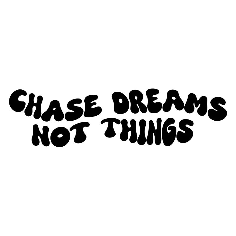 Chase Dreams Not Things