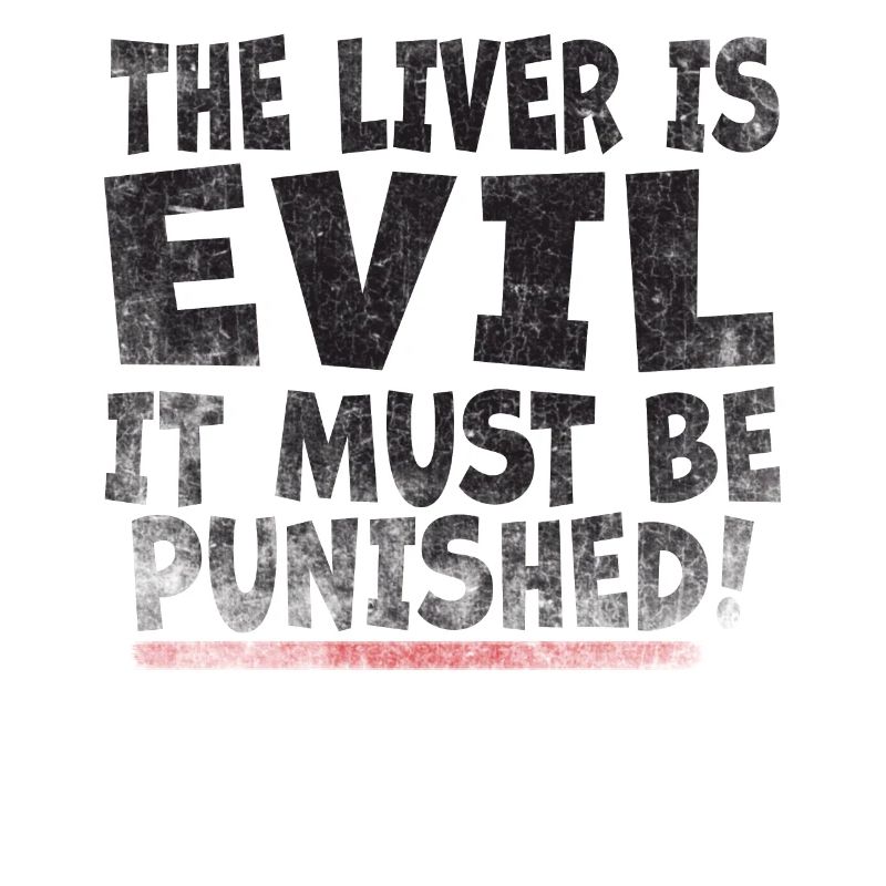 Die Leber ist böse und wird bestraft