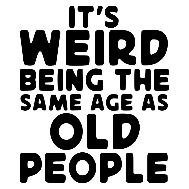 Strange to be as old as the elderly*