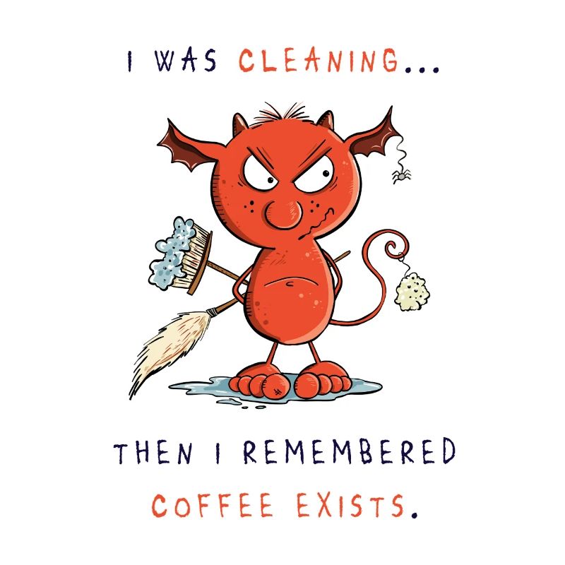 Cleaning devil cleans, coffee exists