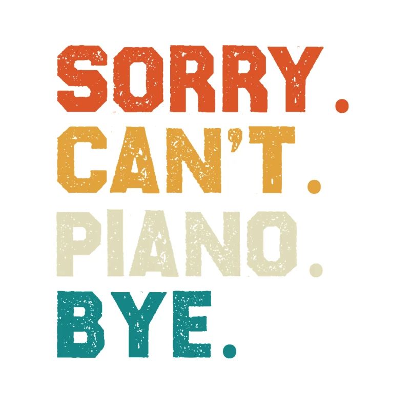 Sorry Cant Piano Bye Colored Typo Design