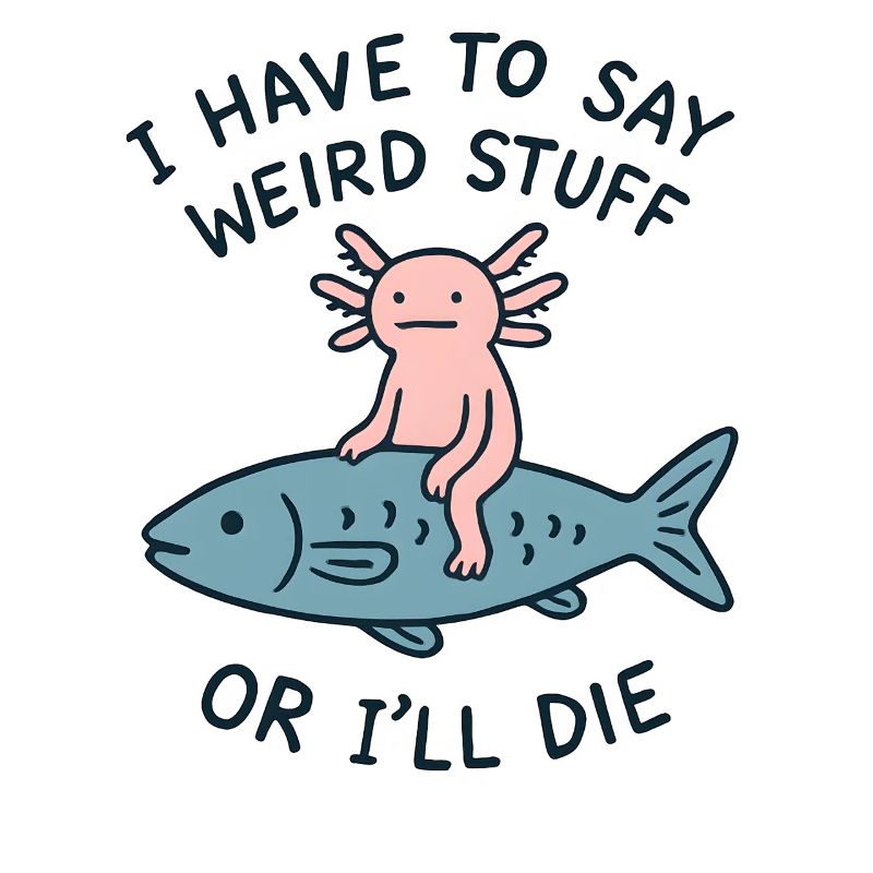 Axolotl Saying Meme Humor Funny Gift Idea