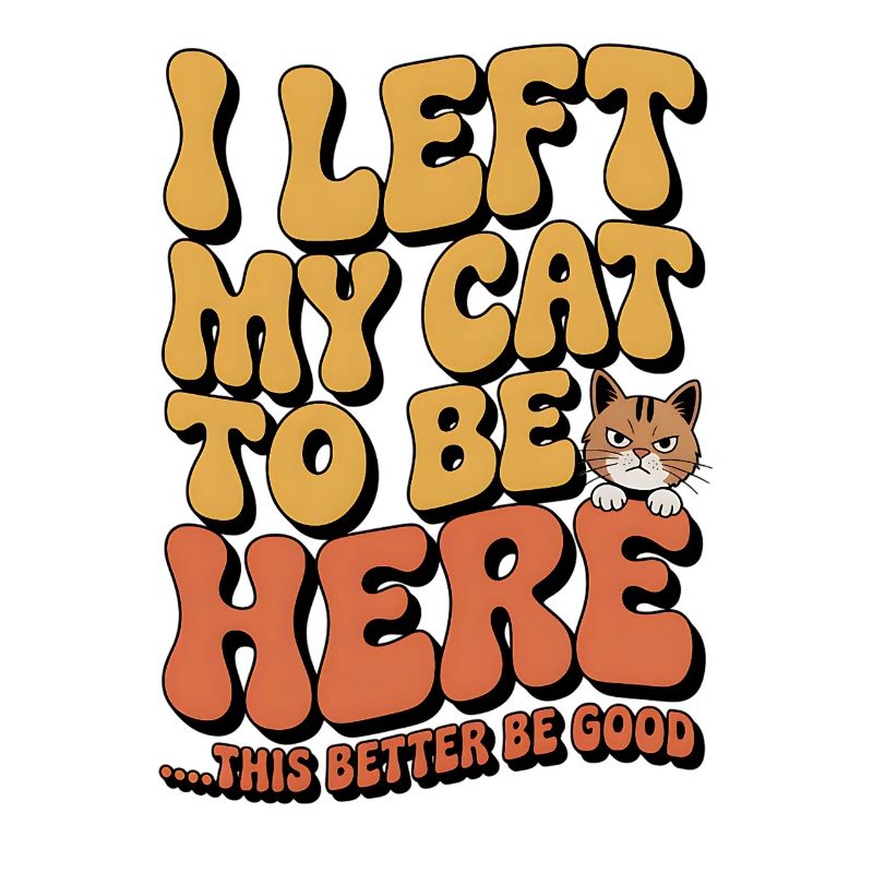 I Left My Cats To Be Here This Better Be Good