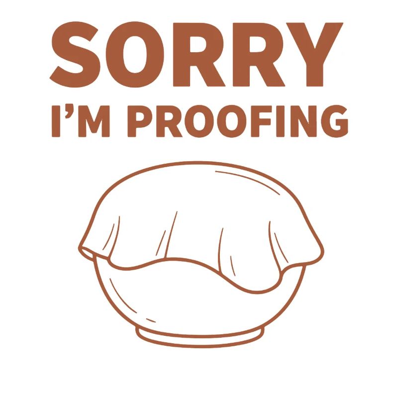 sourdough Bread Baking SORRY I'M PROOFING Baker