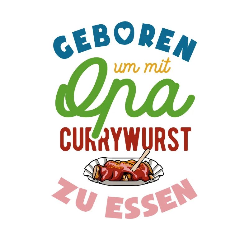 Geboren um mit Opa Currywurst zu essen