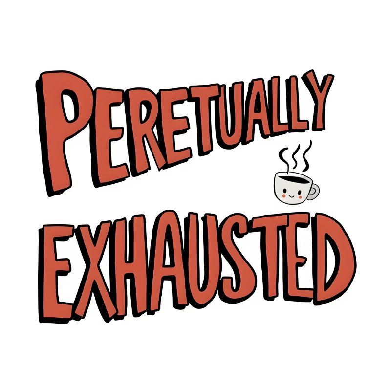 Perpetually Exhausted