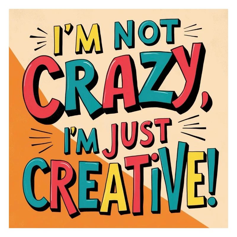 I'm not crazy, I'm just creative