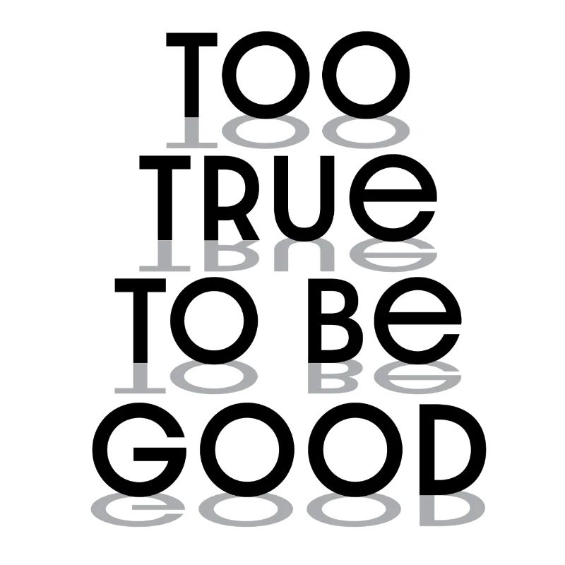 "Too true to be good" typography black letters